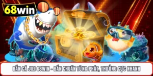 Bắn cá Jili 68WIN – Bắn Chuẩn Từng Phát, Thưởng Cực Nhanh