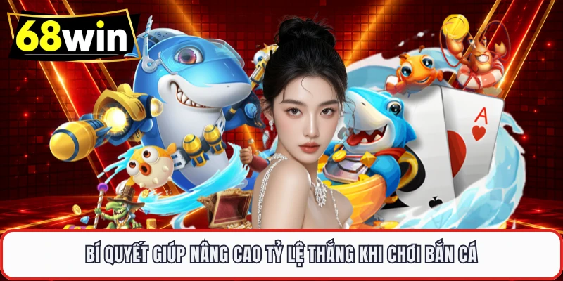 Bí quyết giúp nâng cao tỷ lệ thắng khi chơi bắn cá 