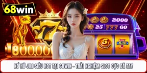 Nổ Hũ Jili Siêu Hot Tại 68WIN – Trải Nghiệm Slot Cực Đã Tay