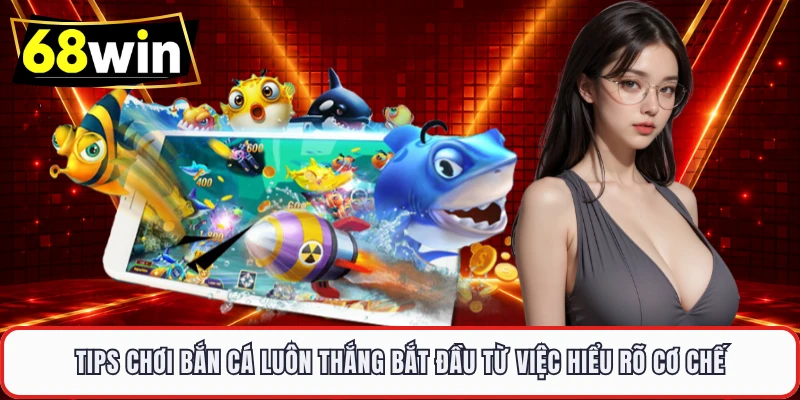 Tips chơi bắn cá luôn thắng bắt đầu từ việc hiểu rõ cơ chế